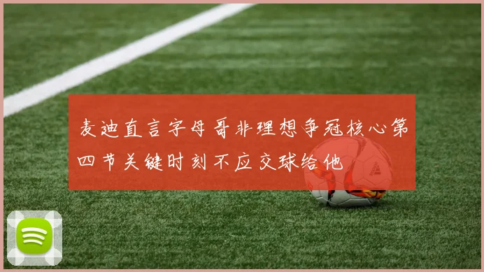麦迪直言字母哥非理想争冠核心第四节关键时刻不应交球给他
