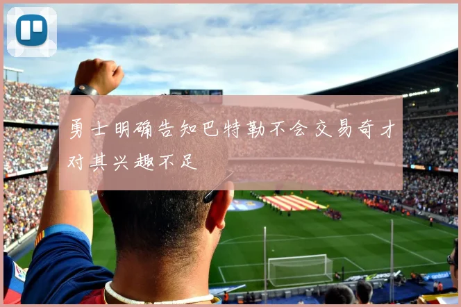勇士明确告知巴特勒不会交易奇才对其兴趣不足